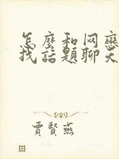 怎么和网恋对象找话题聊天