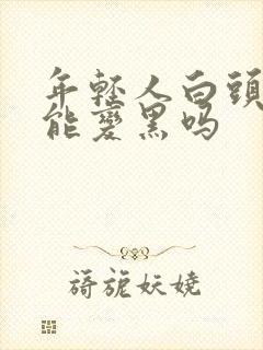 年轻人白头发还能变黑吗