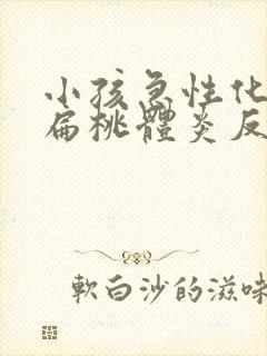 小孩急性化脓性扁桃体炎反复发烧