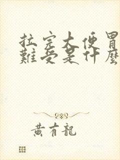 拉完大便胃疼胃难受是什么原因