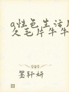 a性色生活片久久毛片牛牛