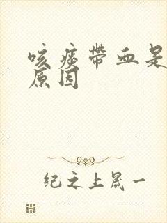 咳痰带血是什么原因