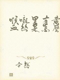 喉咙里有黄痰带血丝是怎么回事封面