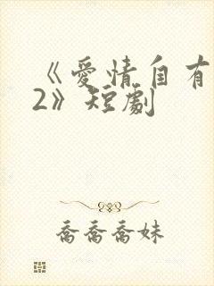 《爱情自有天意2》短剧