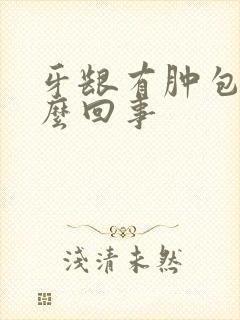 牙龈有肿包是怎么回事