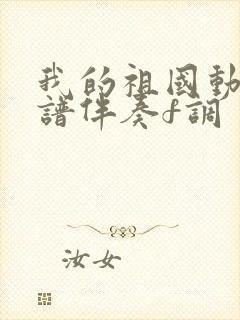 我的祖国动态简谱伴奏f调