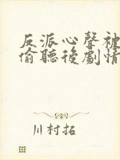 反派心声被女主偷听后剧情崩了短剧