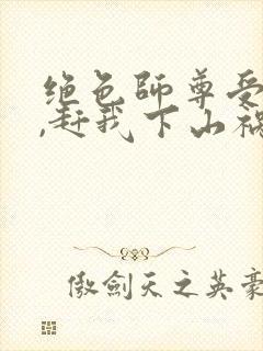 绝色师尊受不了,赶我下山祸害师姐 第71章封面