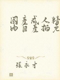 国产成人精品国内自产拍免费看