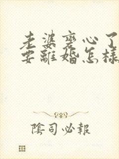 老婆变心了坚决要离婚怎样挽回