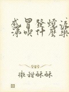 感冒发烧流清鼻涕吃什么药效果好