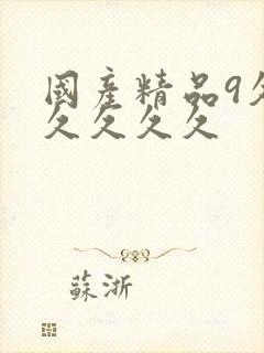 国产精品9久久久久久久