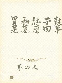 胃和肚子鼓鼓的是怎么回事