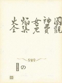 火焰女神国语版全集免费观看