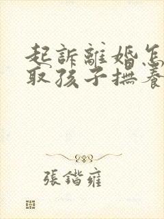 起诉离婚怎样争取孩子抚养权