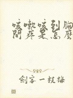 咳嗽咳到胸口中间疼是怎么回事