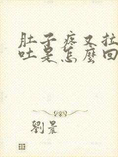 肚子疼又拉又想吐是怎么回事