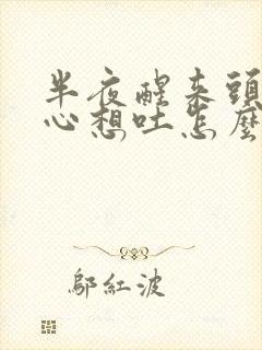 半夜醒来头疼恶心想吐怎么回事