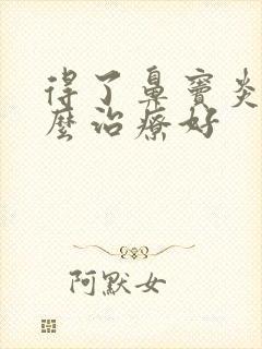 得了鼻窦炎要怎么治疗好