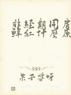 非经期同房出血鲜红什么原因