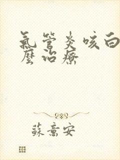 气管炎咳白痰怎么治疗