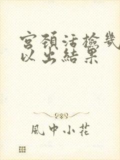 宫颈活检几天可以出结果