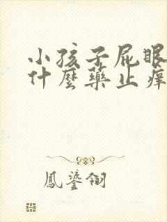 小孩子屁眼痒用什么药止痒效果好