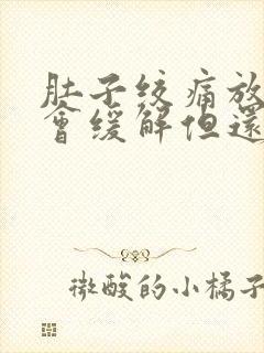 肚子绞痛放屁后会缓解但还会疼