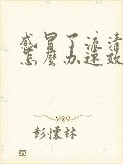 感冒了流清鼻涕怎么办速效办法