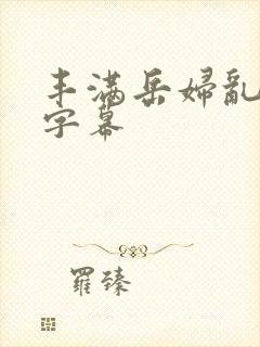 丰满岳妇乱中文字幕