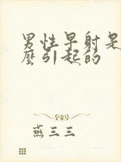 男性早射是由什么引起的