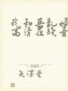 我和岳乱妇三级高清在线看封面