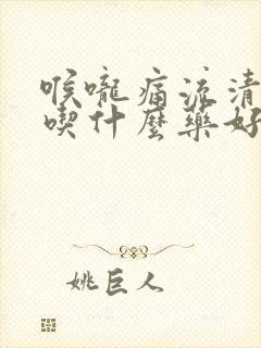 喉咙痛流清鼻涕吃什么药好得快