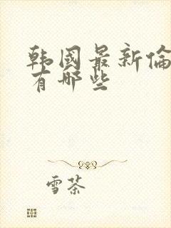 韩国最新伦理片有哪些