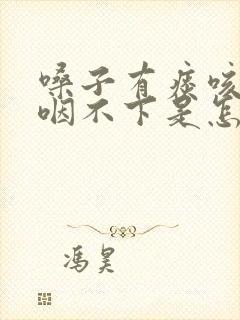 嗓子有痰咳不出咽不下是怎么回事