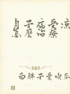 月子病受凉头疼怎么治疗