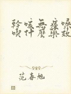 干咳无痰嗓子哑吃什么药效果最好