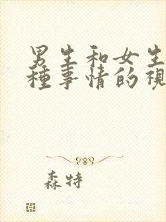 男生和女生干那种事情的视频