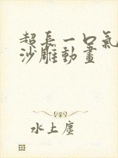 超长一口气看完沙雕动画