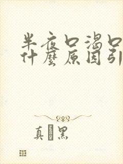 半夜口渴口干是什么原因引起的