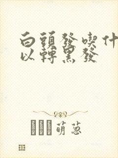 白头发吃什么可以转黑发封面