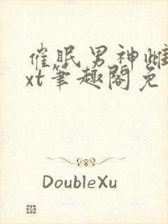 催眠男神雌堕txt笔趣阁免费