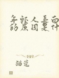 年轻人长白头发的原因是什么导致的封面