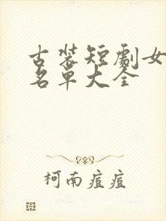 古装短剧女演员名单大全