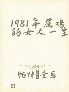 1981年属鸡的女人一生命运如何