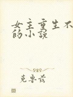 女主重生不爱了的小说