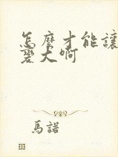 怎么才能让胸部变大啊