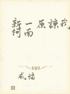 新一原谅我爱上柯南