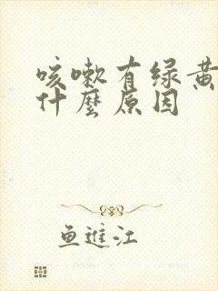 咳嗽有绿黄痰是什么原因