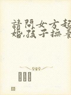 请问女方起诉离婚,孩子抚养权一般判哪方